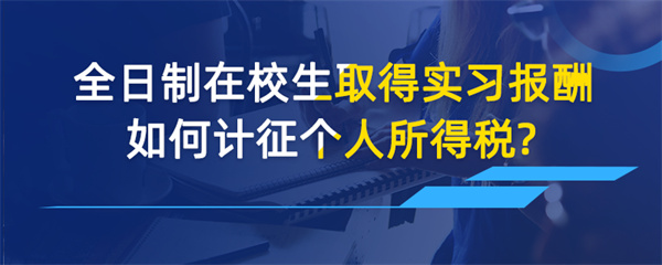 全日制在校生取得實(shí)習(xí)報(bào)酬如何計(jì)征個(gè)人所得稅