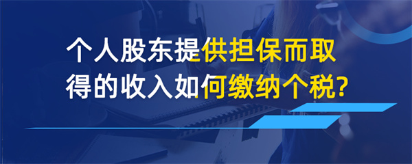 個人股東提供擔保而取得的收入如何繳納個稅