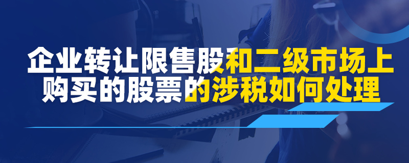 企業(yè)轉(zhuǎn)讓限售股和二級(jí)市場(chǎng)上購(gòu)買的股票的涉稅