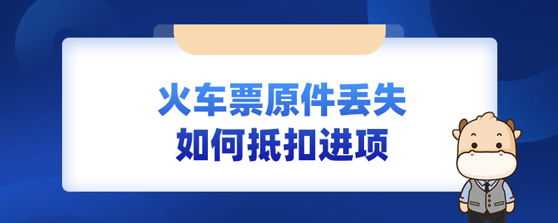 火車票原件丟失如何抵扣進(jìn)項(xiàng)