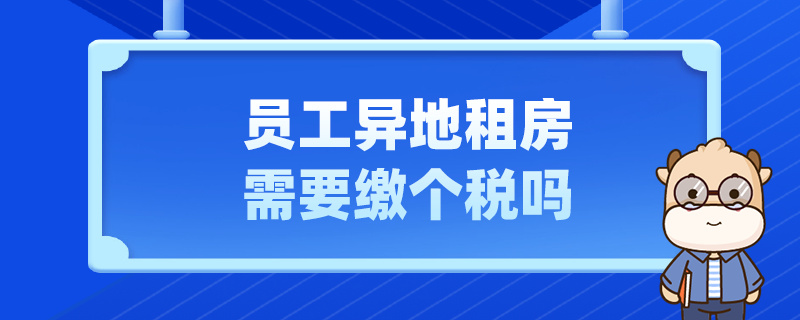 員工異地租房需要繳個(gè)稅嗎