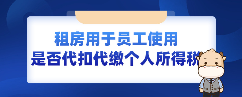 租房用于員工使用是否代扣代繳個人所得稅