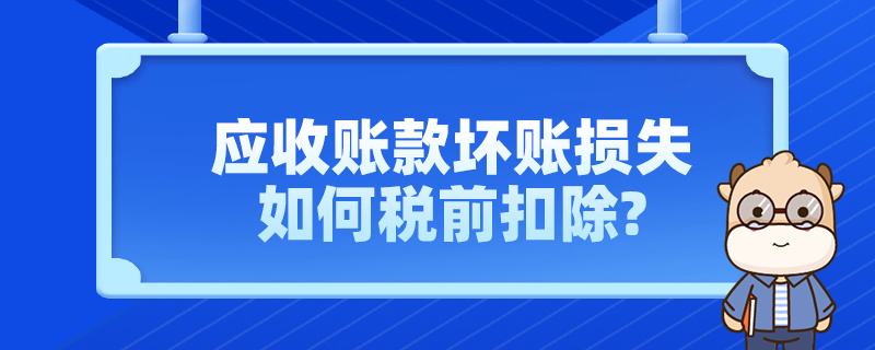 應收賬款壞賬損失如何稅前扣除