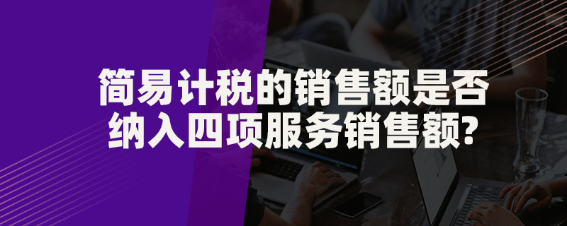 簡易計稅的銷售額是否納入四項服務銷售額