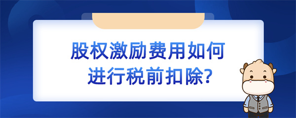 股權(quán)激勵費用如何進行稅前扣除？