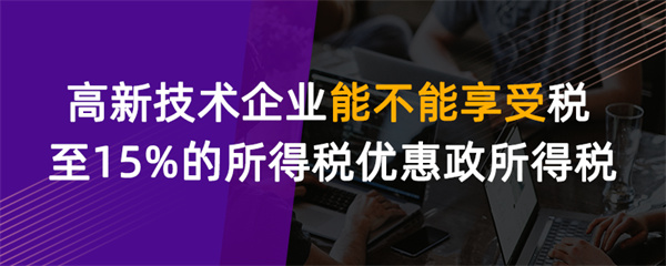 高新技術(shù)企業(yè)能不能享受稅率15%的所得稅優(yōu)惠政