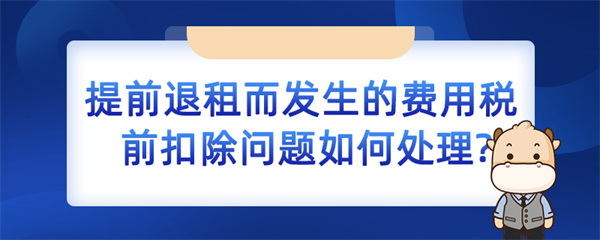 提前退租而發(fā)生的費用稅前扣除問題如何處理