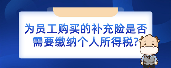 為員工購(gòu)買的補(bǔ)充險(xiǎn)是否需要繳納個(gè)人所得稅？