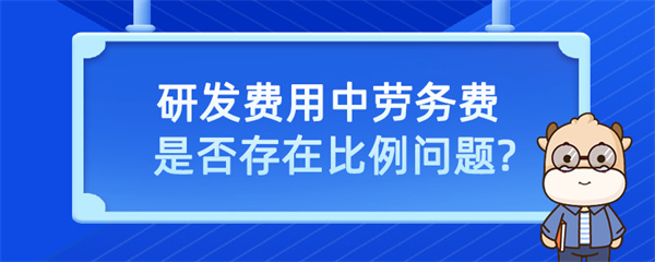 研發(fā)費(fèi)用中勞務(wù)費(fèi)是否存在比例問(wèn)題？