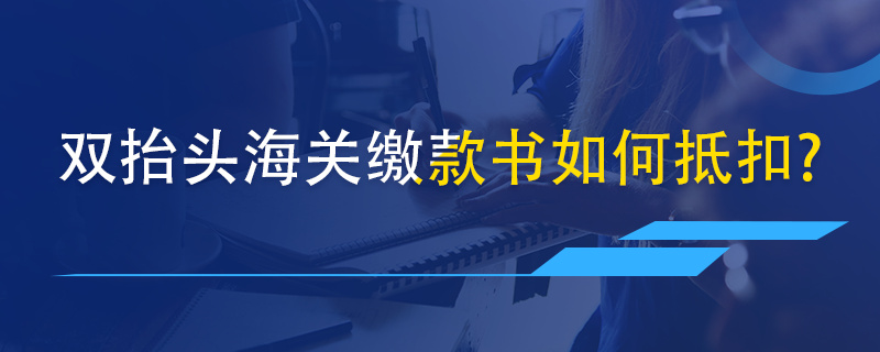 雙抬頭海關(guān)繳款書(shū)如何抵扣？