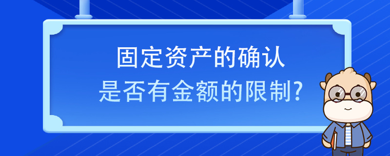 固定資產(chǎn)的確認(rèn)是否有金額的限制？