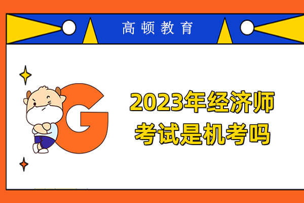 2023年經(jīng)濟師考試是機考嗎