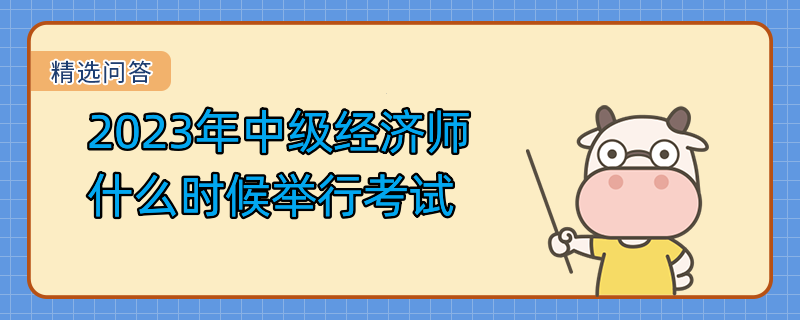 2023年中級經(jīng)濟(jì)師什么時(shí)候舉行考試