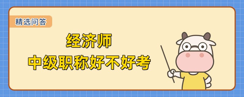 經(jīng)濟師中級職稱好不好考