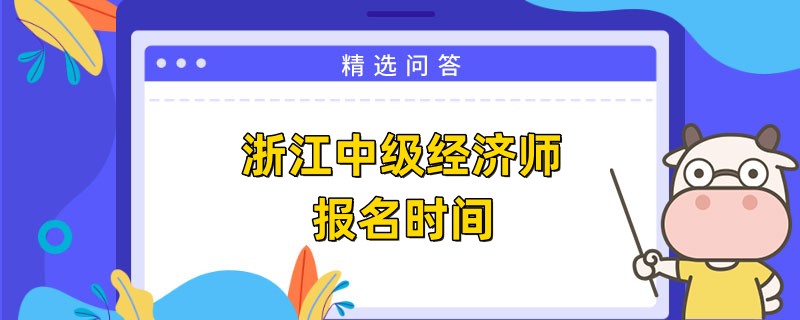 浙江中級(jí)經(jīng)濟(jì)師報(bào)名時(shí)間確定了嗎