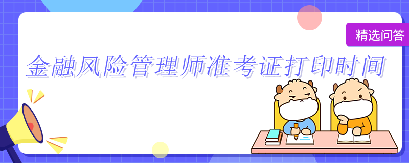 金融風(fēng)險管理師準考證打印時間