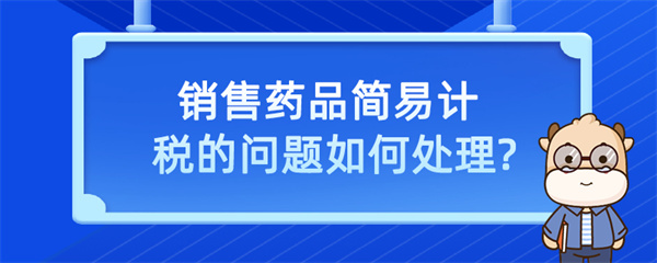 銷售藥品簡易計稅的問題？