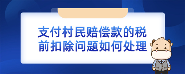 支付村民賠償款的稅前扣除問(wèn)題如何處理