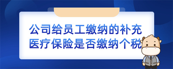 公司給員工繳納的補(bǔ)充醫(yī)療保險是否繳納個稅