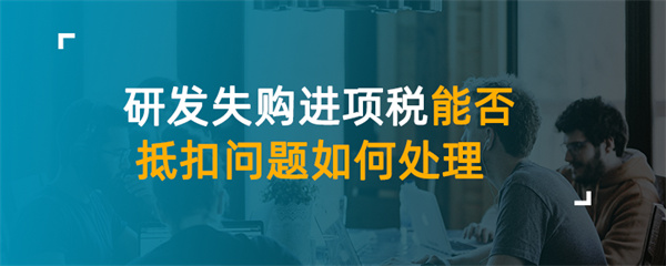 研發(fā)失敗進(jìn)項稅能否抵扣問題如何處理？