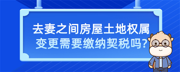 夫妻之間房屋土地權(quán)屬變更需要繳納契稅嗎？