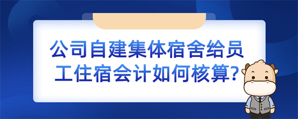 公司自建集體宿舍給員工住宿會計如何核算？